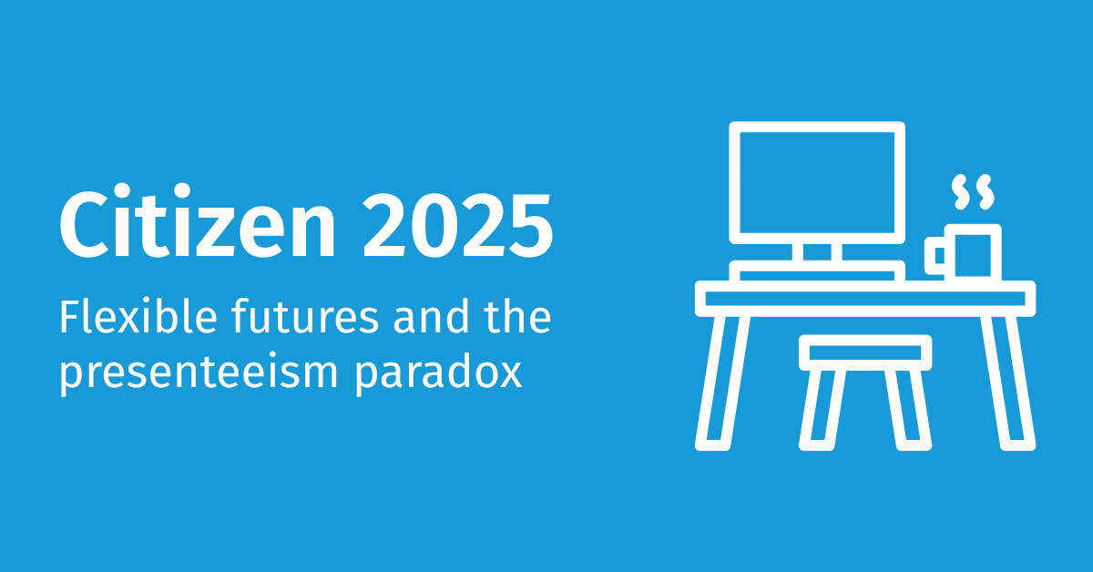White text on a blue background that says, 'Citizen 2025. Flexible futures and the presenteeism paradox'
